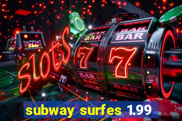 subway surfes 1.99